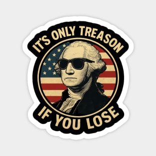 It's Only Treason If You Lose Funny George Washington Magnet