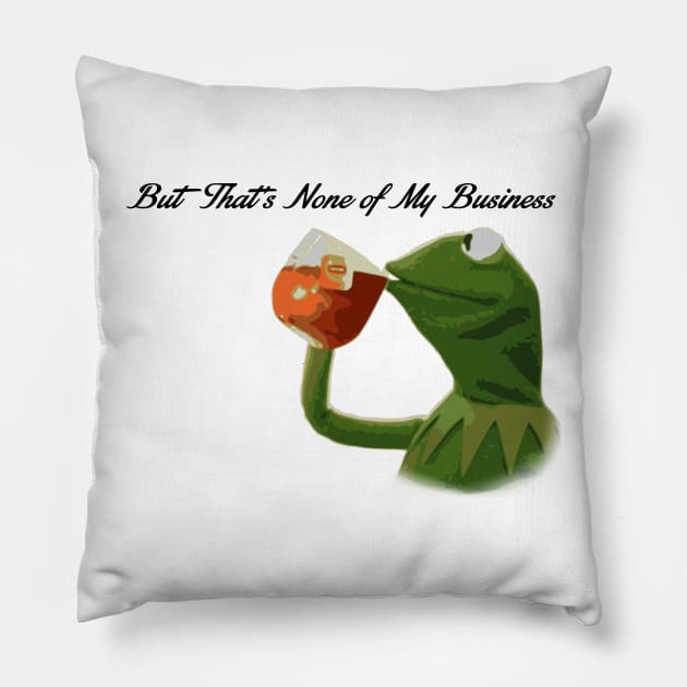 But that's none of my business... Pillow by JJFDesigns