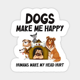 Dogs make me happy, Humans make my head hurt Magnet