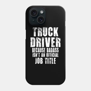 truck driver because Badass isn't an official job title Phone Case