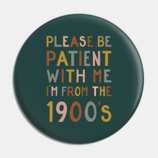 Please be patient with me, I'm from the 1900's Pin