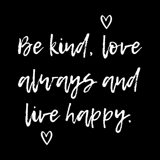 Be Kind, Love Always And Live Happy by Aramo Designs