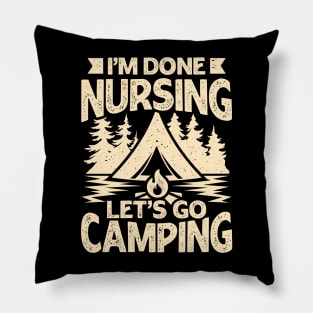 I'm Done Nursing Let's Go Camping Pillow