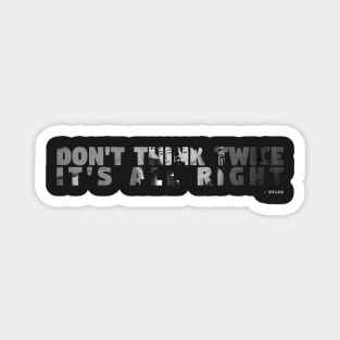 Don`t think Twice it`s all right Dylan quote Magnet