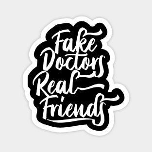 Fake Doctors Real Friends Magnet