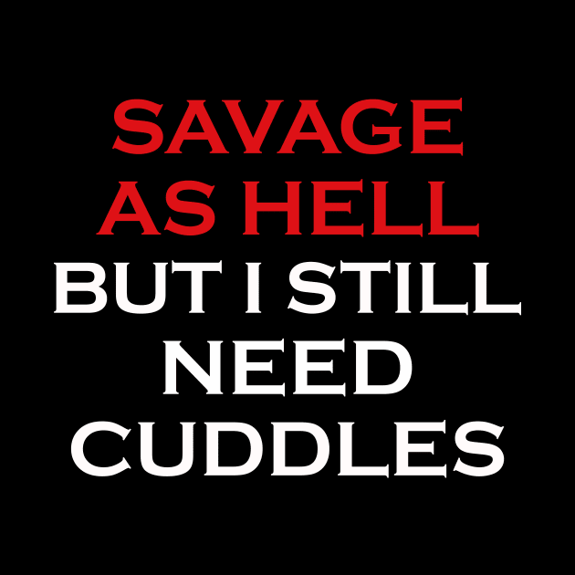 Savage As Hell But I Still Need Cuddles Shirt by mo designs 95