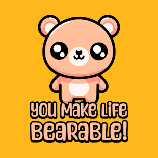 You Make Life Bearable! Cute Bear Pun T-Shirt