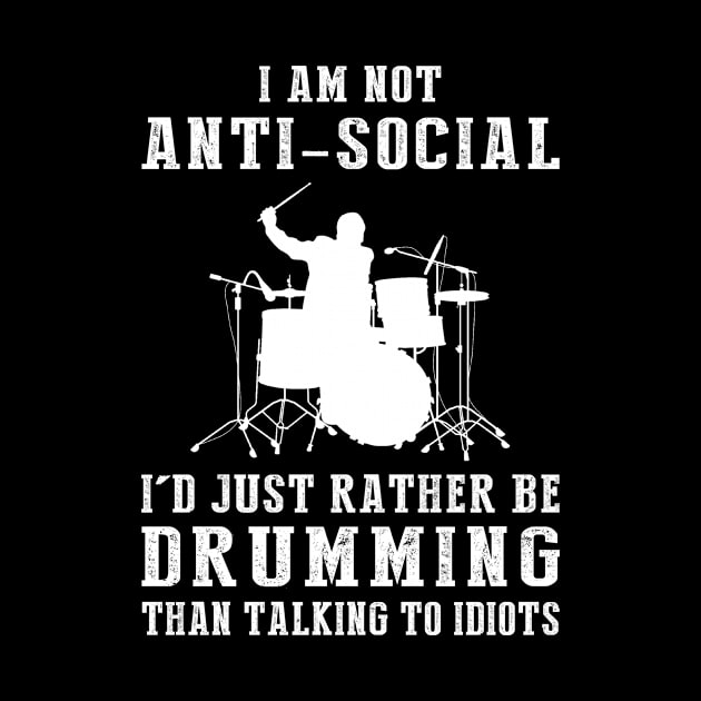 i am not anti social i'd just rather be drumming than talking to idiots by MKGift