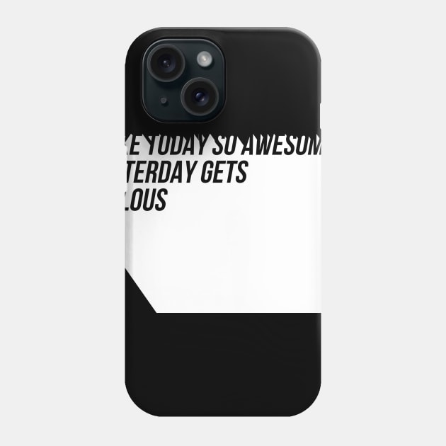 Make today so awesome yesterday gets jealous Phone Case by GMAT