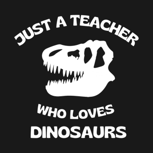 Just a teacher who loves dinosaurs (t rex skull) T-Shirt