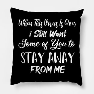 When This Virus Is Over I Still Want Some Of You To Stay Away From Me Pillow