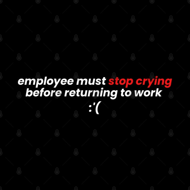 Employees Must Stop Crying Before Returning To Work by denkanysti