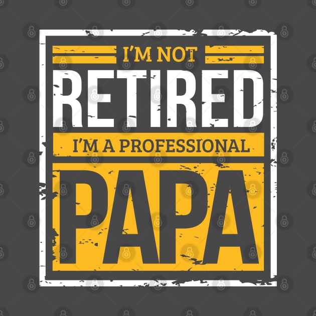 Im Not Retired, Im A Professional Papa Dad Father by ghsp