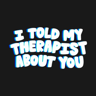 Told my Therapist- blue T-Shirt