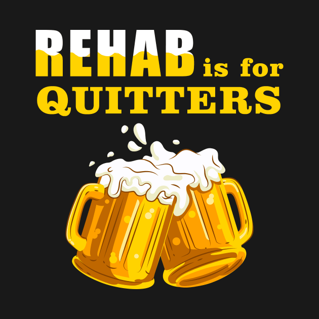 Rehab Is For Quitters Funny Beer Lover by DanYoungOfficial