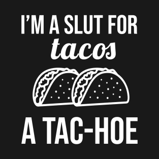 I'm a Slut for Tacos A Tac Hoe T-Shirt