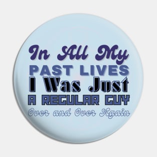 In all my lives I was just a regular guy over and over again Pin