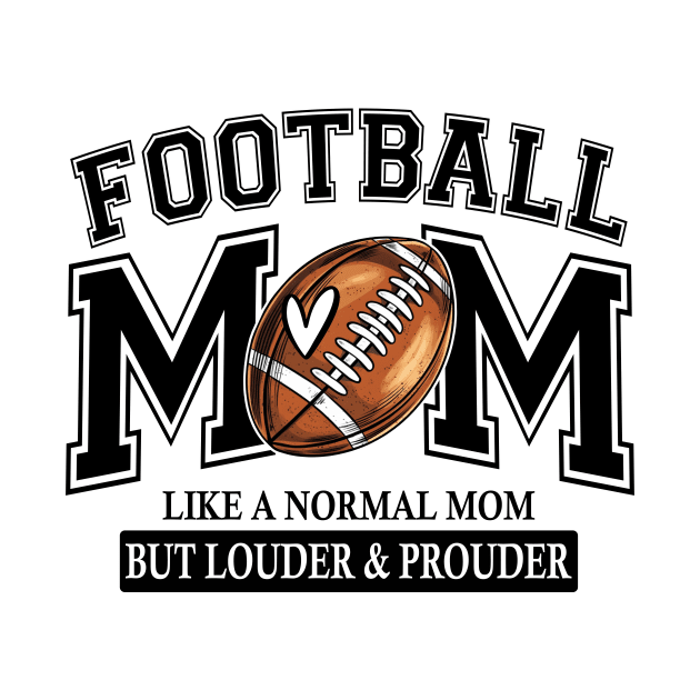 Football Mom Like A Normal Mom But Louder And Prouder by Jenna Lyannion