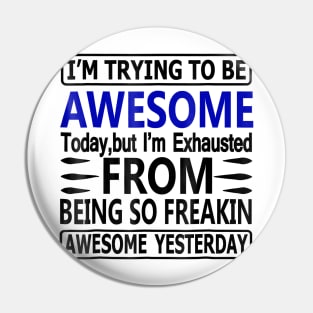 I'm Exhausted From Being So Awesome Yesterday Funny Pin