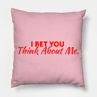 I Bet You Think About Me Pillow