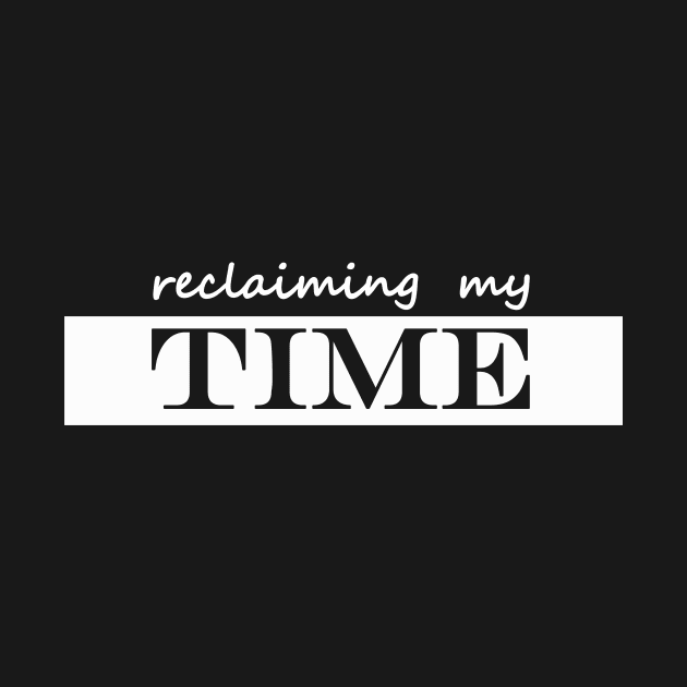 reclaiming my time by NotComplainingJustAsking