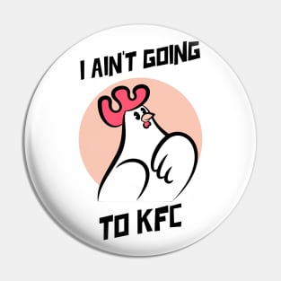 I Ain't Going to KFC - Chicken Funny Quote Pin