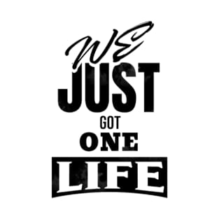 We just got one life T-Shirt