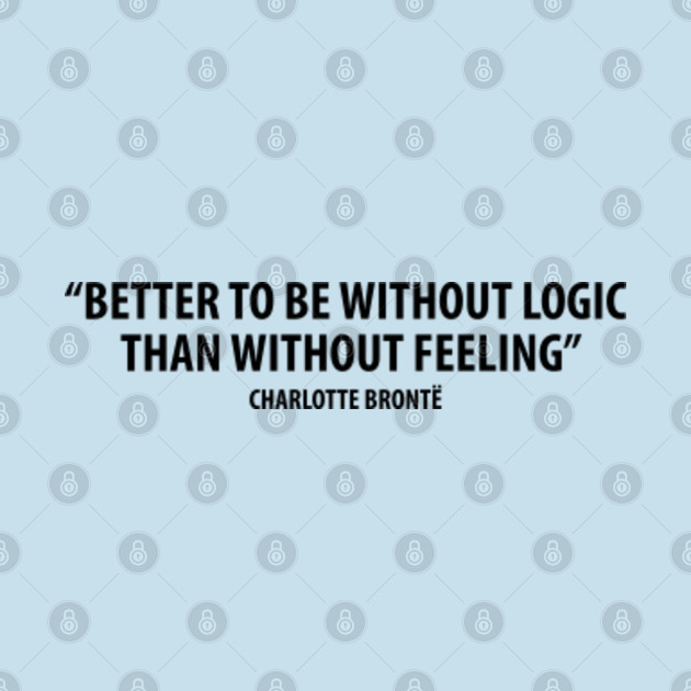 Discover “It is better to be without logic than to be without feeling.” - Charlotte Bronte - Charlotte Bronte - T-Shirt