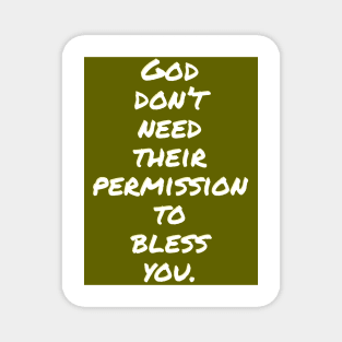 God don't need their permission to bless you. Magnet