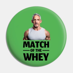 Match of the whey Pin