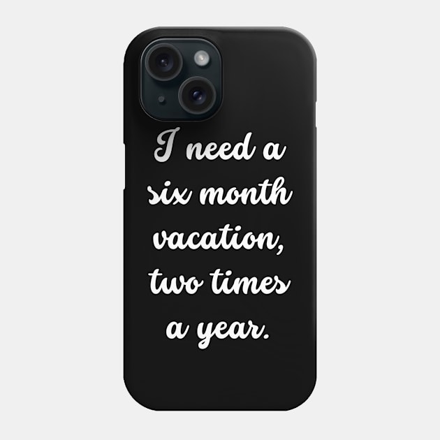 Unleash Your Inner Vacation Mode with I Need a Six Month Vacation Two Times a Year Phone Case by theworthyquote