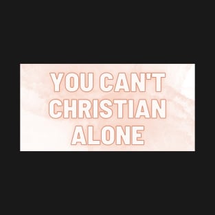 You Can't Christian Alone T-Shirt