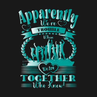 Apparently, We're Trouble When We Are Together Who Knew, Funny Sarcastic Friend T-Shirt