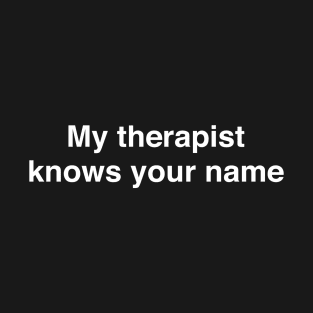 My therapist knows your name T-Shirt