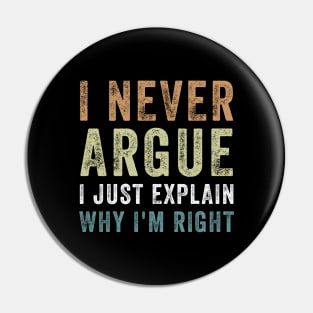 I Never Argue I Just Explain Why I'm Right Funny Saying Pin