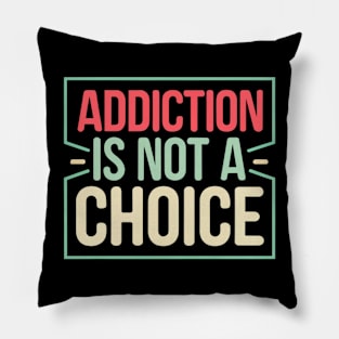 Addiction Is Not A Choice Pillow