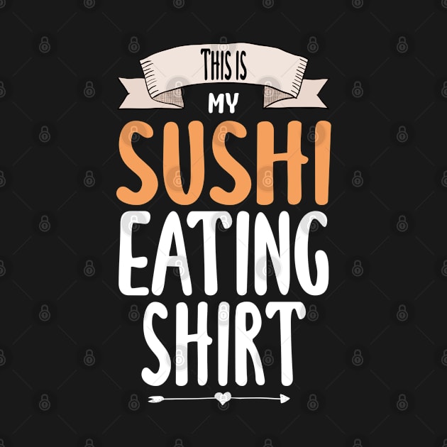 This is My Sushi Eating Shirt Funny Sushi Saying by Fargo