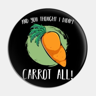 Carrots - And You Thought I Didn't Carrot All - Vegan Pun Pin