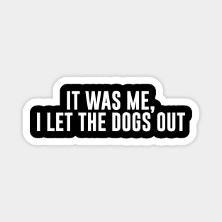 It Was Me I Let The Dogs Out Magnet