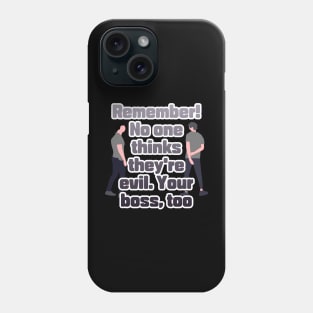 Remember! No one thinks they're evil. Your boss,too Phone Case