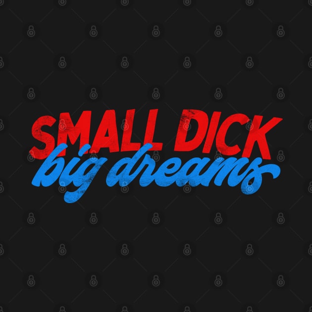 Small Dick, Big Dreams - Humorous Typography Design by DankFutura