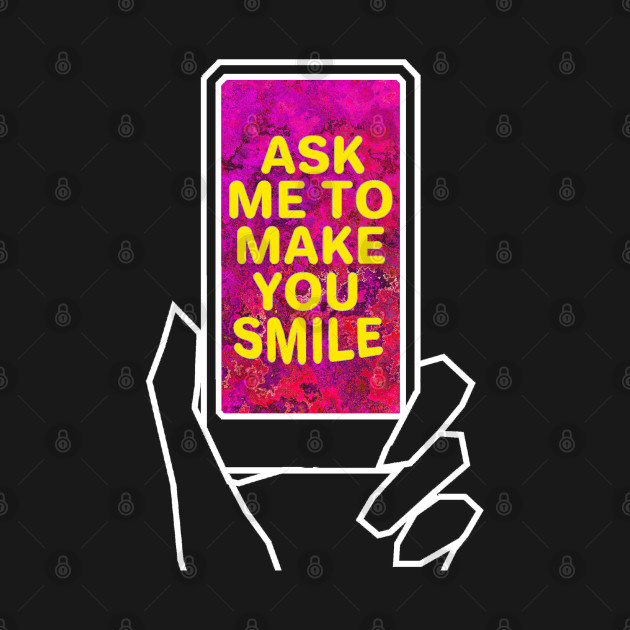 Ask me to make you smile - Ask Me To Make You Smile - T-Shirt