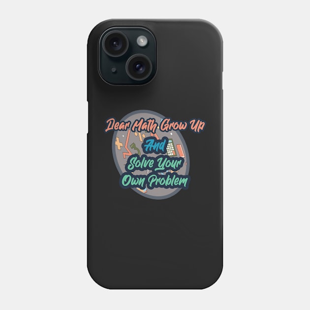 Dear Math Grow Up And Solve Your Own Problems Phone Case by Ras-man93