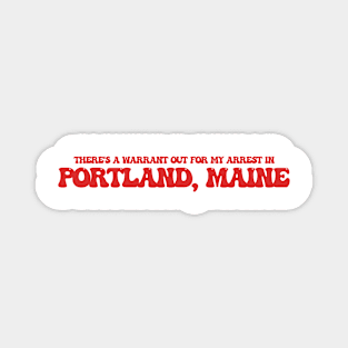 There's a warrant out for my arrest in Portland, Maine Magnet