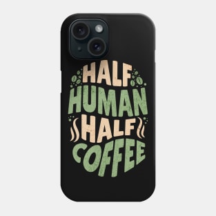 Half Human - Half Coffee Phone Case