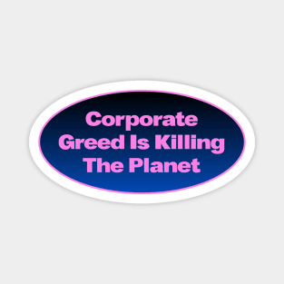 Corporate Greed Is Killing The Planet Magnet