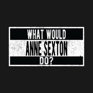 What would Anne Sexton do? T-Shirt