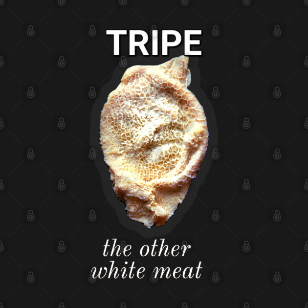 Tripe: the other white meat by Corner of the Eye