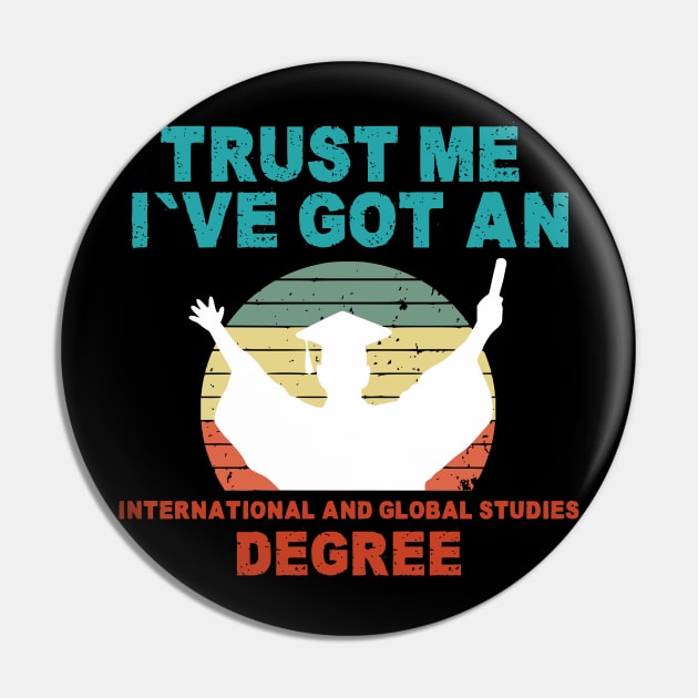 Trust Me I've Got An International and Global Studies Degree Pin by Shopinno Shirts