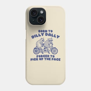 Raccoon Graphic Shirt, Raccoon Lovers Tee, Born To Dilly Dally Forced To Pick Up The Pace Phone Case